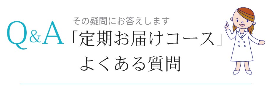 Q&A その質問にお答えします 定期お届けコース よくある質問